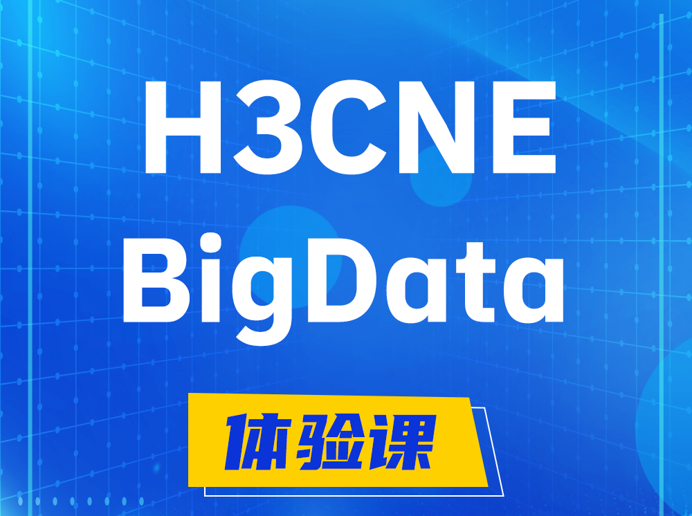 正定H3CNE-BigData大数据工程师认证培训课程